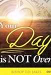 Your Day Is Not Over DVD - T D Jakes